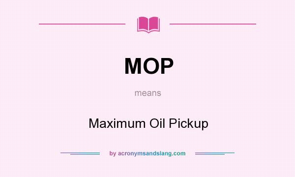 What does MOP mean? It stands for Maximum Oil Pickup