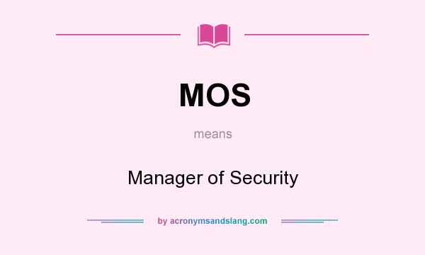 What does MOS mean? It stands for Manager of Security