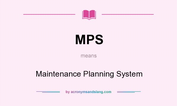 What does MPS mean? It stands for Maintenance Planning System
