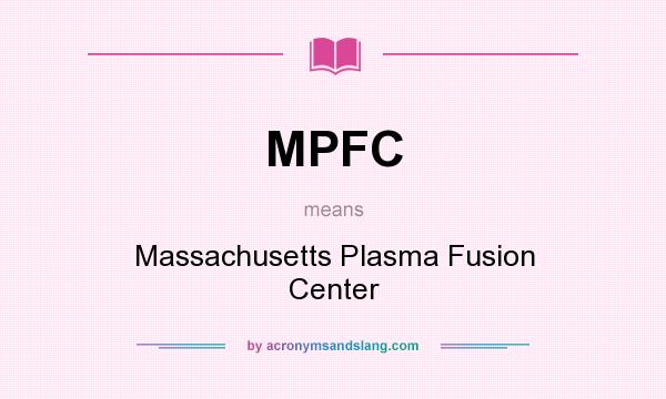 What does MPFC mean? It stands for Massachusetts Plasma Fusion Center