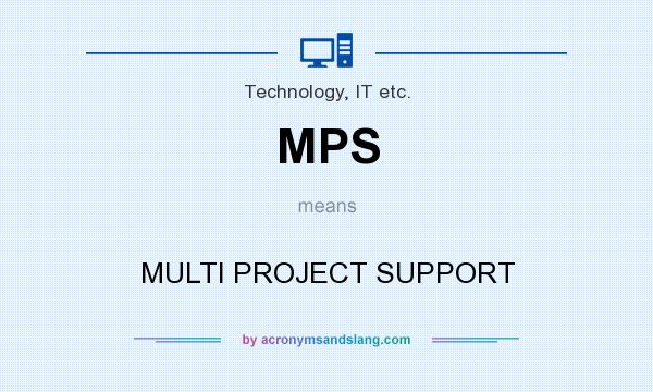 What does MPS mean? It stands for MULTI PROJECT SUPPORT