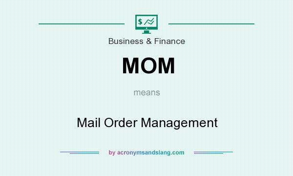 What does MOM mean? It stands for Mail Order Management