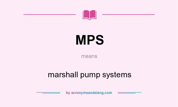 What does MPS mean? It stands for marshall pump systems
