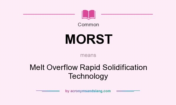What does MORST mean? It stands for Melt Overflow Rapid Solidification Technology