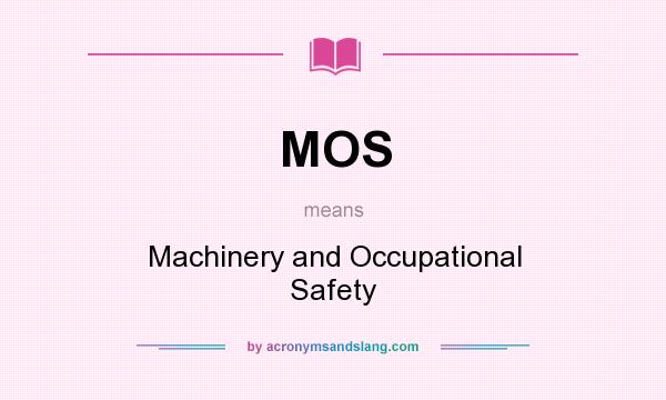 What does MOS mean? It stands for Machinery and Occupational Safety