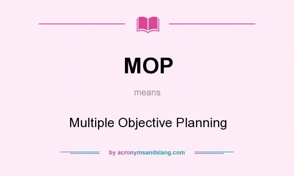 What does MOP mean? It stands for Multiple Objective Planning