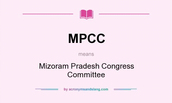 What does MPCC mean? It stands for Mizoram Pradesh Congress Committee