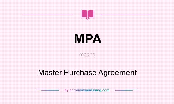What does MPA mean? It stands for Master Purchase Agreement