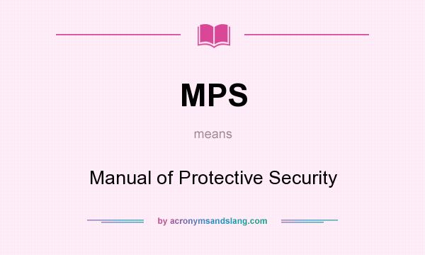 What does MPS mean? It stands for Manual of Protective Security