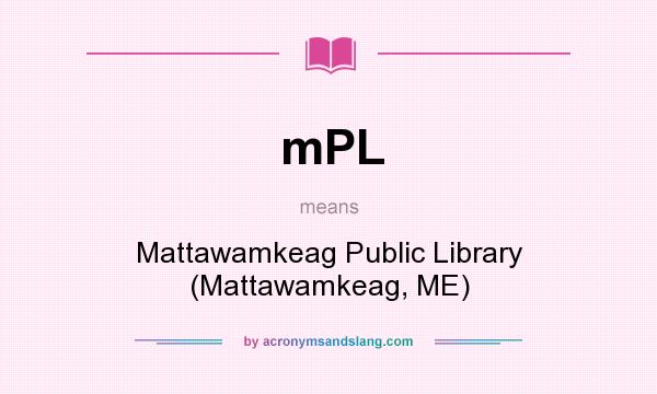 What does mPL mean? It stands for Mattawamkeag Public Library (Mattawamkeag, ME)