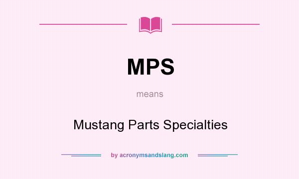 What does MPS mean? It stands for Mustang Parts Specialties