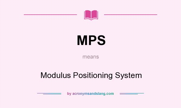 What does MPS mean? It stands for Modulus Positioning System