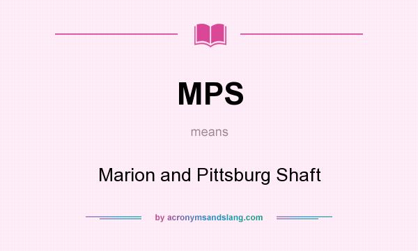 What does MPS mean? It stands for Marion and Pittsburg Shaft