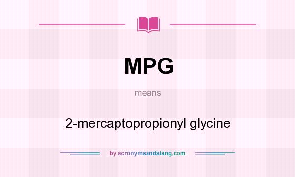What does MPG mean? It stands for 2-mercaptopropionyl glycine