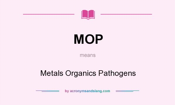 What does MOP mean? It stands for Metals Organics Pathogens