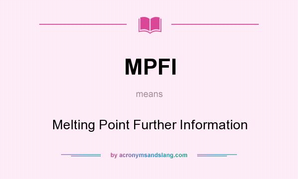 What does MPFI mean? It stands for Melting Point Further Information