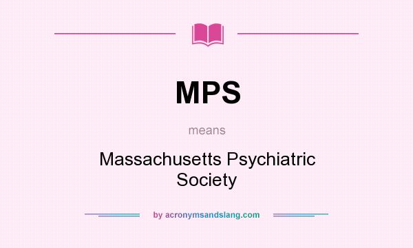 What does MPS mean? It stands for Massachusetts Psychiatric Society