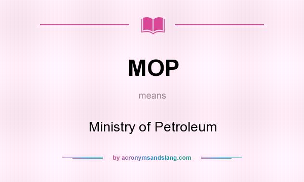 What does MOP mean? It stands for Ministry of Petroleum