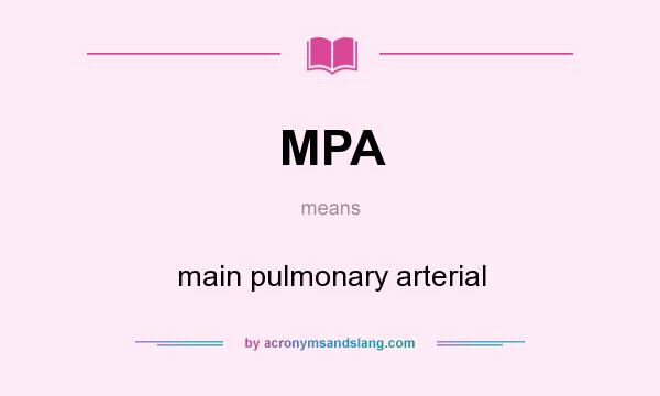 What does MPA mean? It stands for main pulmonary arterial