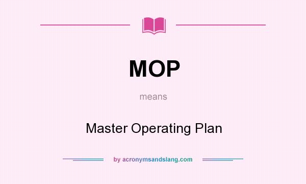 What does MOP mean? It stands for Master Operating Plan