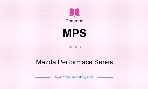 What does MPS mean? It stands for Mazda Performace Series