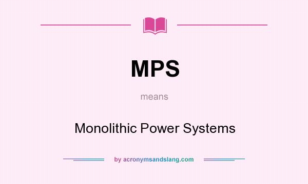 What does MPS mean? It stands for Monolithic Power Systems