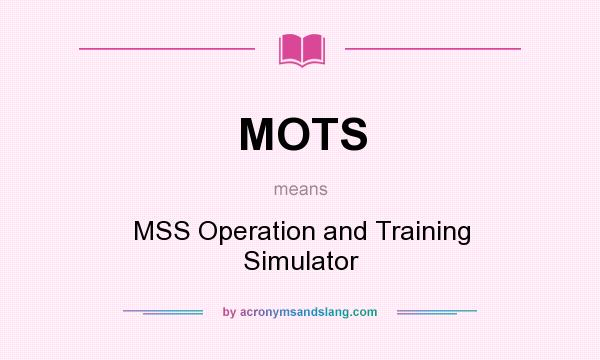 What does MOTS mean? It stands for MSS Operation and Training Simulator