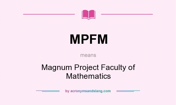 What does MPFM mean? It stands for Magnum Project Faculty of Mathematics