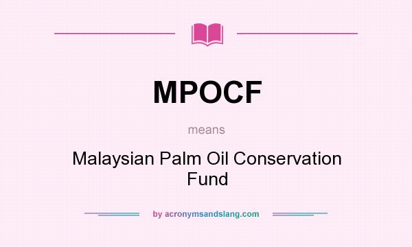What does MPOCF mean? It stands for Malaysian Palm Oil Conservation Fund