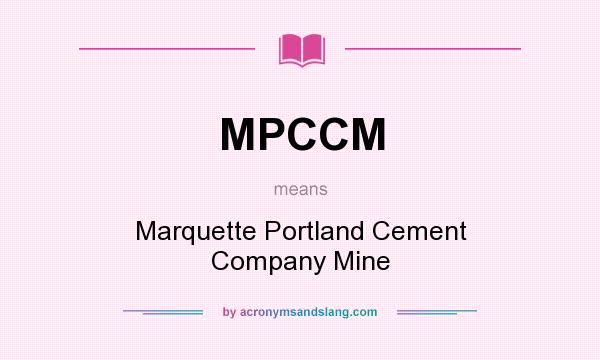 What does MPCCM mean? It stands for Marquette Portland Cement Company Mine