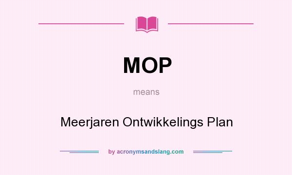 What does MOP mean? It stands for Meerjaren Ontwikkelings Plan