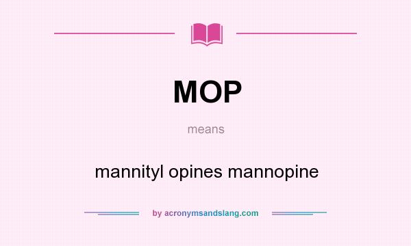 What does MOP mean? It stands for mannityl opines mannopine
