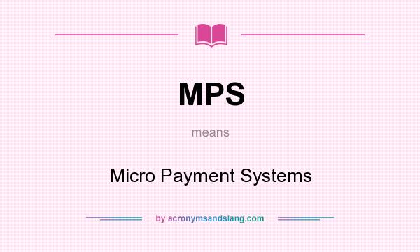 What does MPS mean? It stands for Micro Payment Systems
