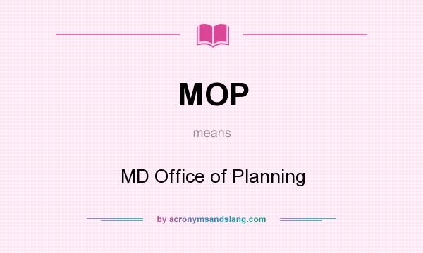 What does MOP mean? It stands for MD Office of Planning