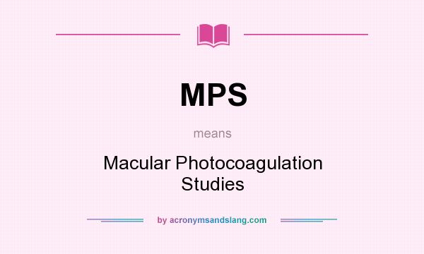 What does MPS mean? It stands for Macular Photocoagulation Studies