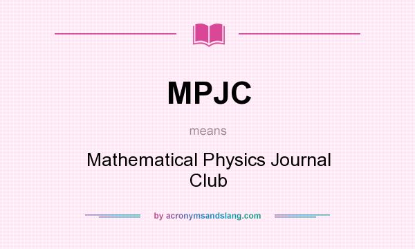 What does MPJC mean? It stands for Mathematical Physics Journal Club