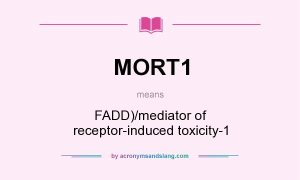 What does MORT1 mean? It stands for FADD)/mediator of receptor-induced toxicity-1