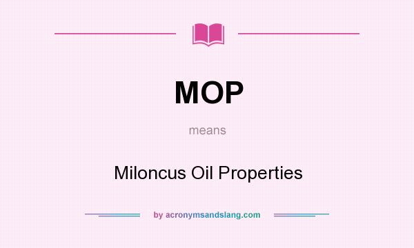 What does MOP mean? It stands for Miloncus Oil Properties