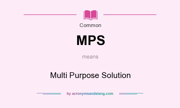 What does MPS mean? It stands for Multi Purpose Solution