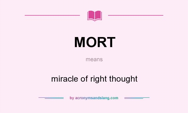 What does MORT mean? It stands for miracle of right thought