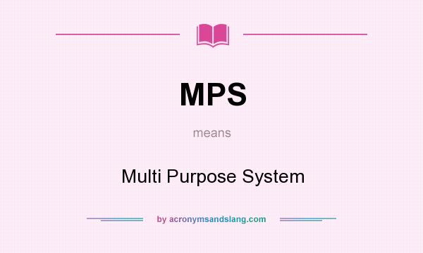 What does MPS mean? It stands for Multi Purpose System