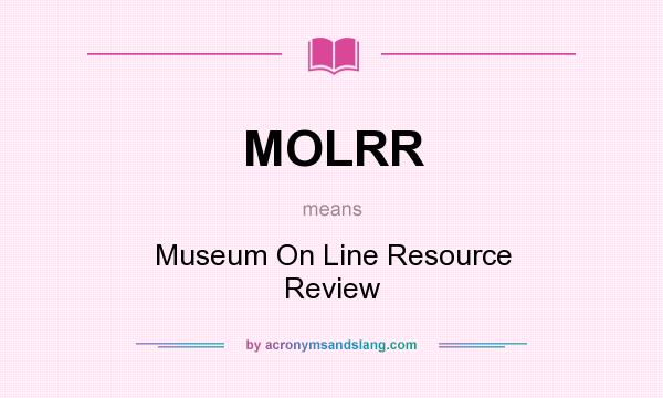 What does MOLRR mean? It stands for Museum On Line Resource Review