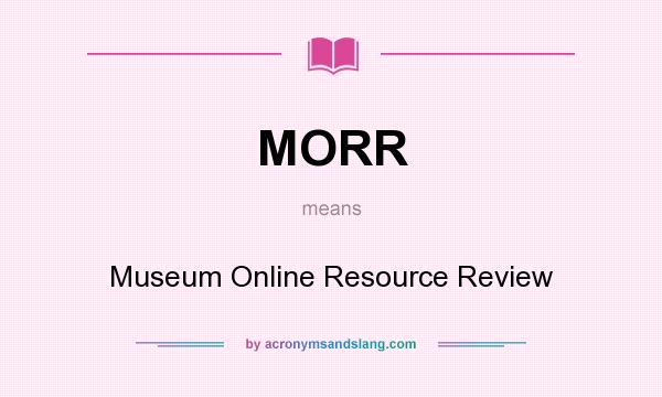 What does MORR mean? It stands for Museum Online Resource Review