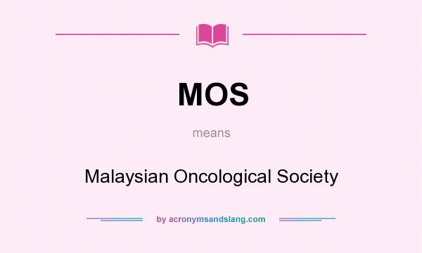 What does MOS mean? It stands for Malaysian Oncological Society
