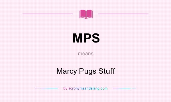 What does MPS mean? It stands for Marcy Pugs Stuff