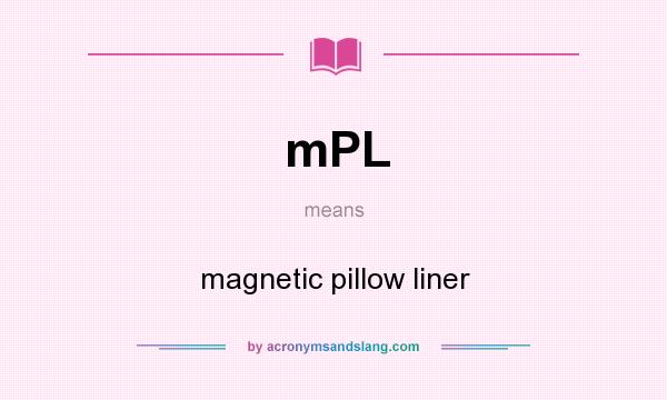 What does mPL mean? It stands for magnetic pillow liner