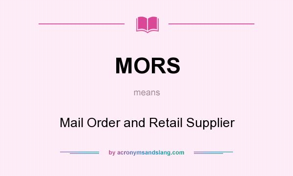 What does MORS mean? It stands for Mail Order and Retail Supplier