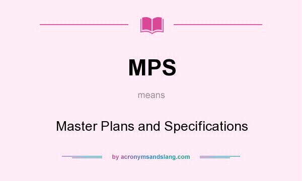 What does MPS mean? It stands for Master Plans and Specifications