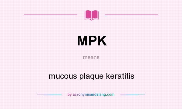 What does MPK mean? It stands for mucous plaque keratitis