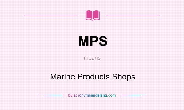 What does MPS mean? It stands for Marine Products Shops
